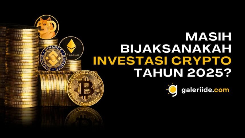 Masih Bijaksanakah Investasi Crypto Tahun 2025 ? - Galeriide