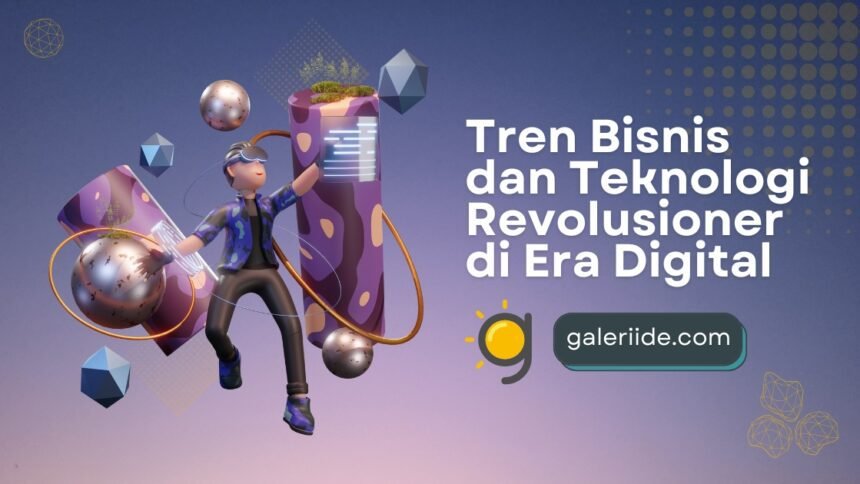 Tren Bisnis dan Teknologi Revolusioner di Era Digital