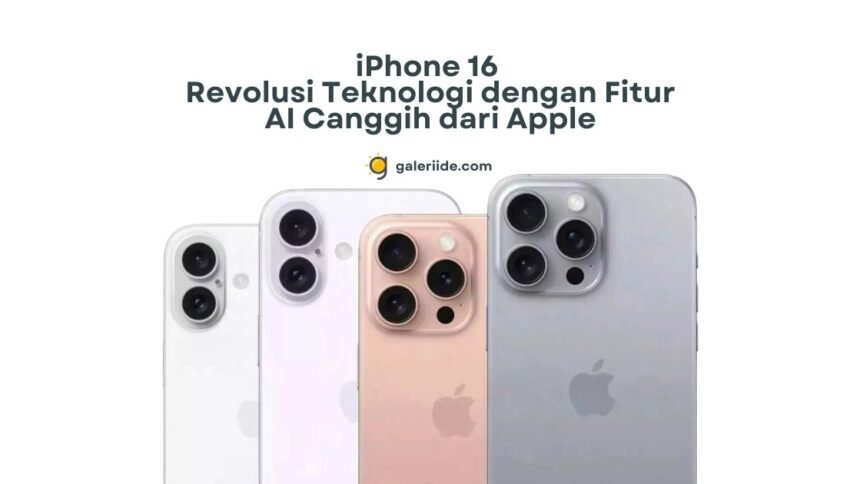 iPhone 16 Revolusi Teknologi dengan Fitur AI Canggih dari Apple